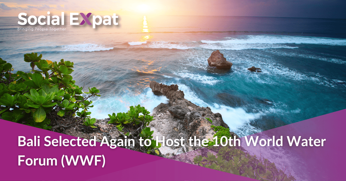 Bali Selected Again to Host the 10th World Water Forum (WWF) Social Expat